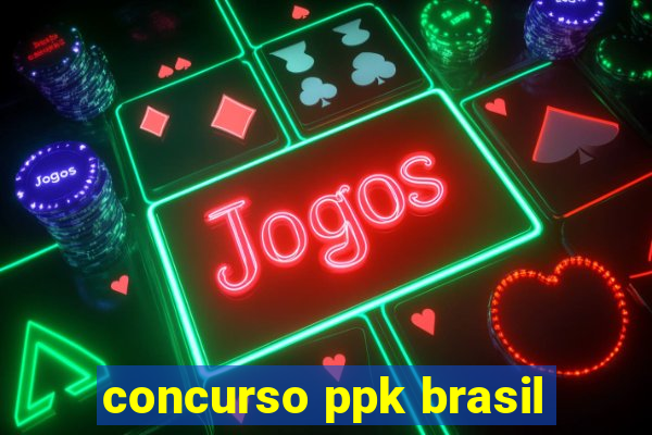 concurso ppk brasil